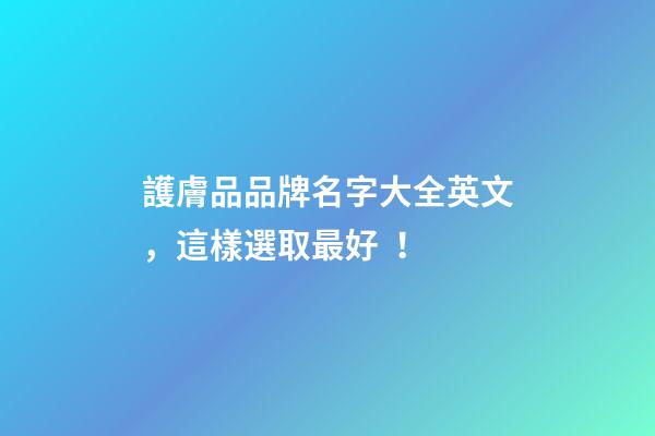 護膚品品牌名字大全英文，這樣選取最好！-第1張-商標起名-玄機派